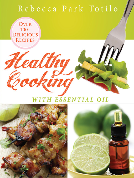 Title details for Healthy Cooking With Essential Oil by Rebecca Park Totilo - Available